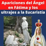 Fátima: Apariciones del Ángel y los ultrajes a la Sagrada Eucaristía.