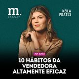 #EP BÔNUS M.PODCAST | 10 HÁBITOS DA VENDEDORA ALTAMENTE EFICAZ | KEILA PRATES