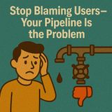 Stop Blaming Users—Your Pipeline Is the Problem