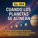 Cuando los Planetas se Alinean | Ep. 434
