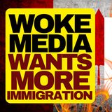 Woke Media Wants More Immigration