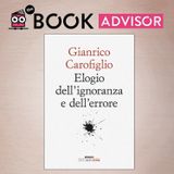 “Elogio dell’ignoranza e dell’errore” di Gianrico Carofiglio: l’arte di crescere sbagliando