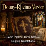 Some Psalms Three Classic English Translations - Coverdale Bible Douay-Rheims Version DRV King James Version KJV