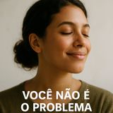 E se você não fosse o problema… mas sim a história que te contaram sobre ele?