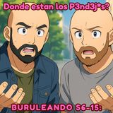 Buruleando S6-16: Donde estan los P3nd3j*s?