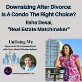 Downsizing After Divorce Is A Condo The Right Choice Guest Esha Desai