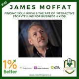 James Moffat – Finding your Ikigai, & the Art of Interactive Storytelling, for Business & Kids! EP140