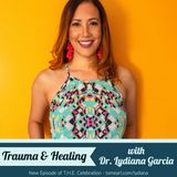 Trauma & Healing with Dr. Lydiana Garcia