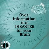 Over information is a disaster for your brain.