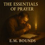 The Essentials of Prayer by E.M. Bounds | A Timeless Christian Classic on the Power of Communion with God