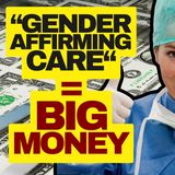 Big Money Is THE TRUTH Behind The Gender Affirming Care Industry