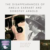 The Disappearances of Amelia Earhart and Dorothy Arnold Ft Autumn’s Oddities