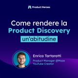 Come rendere la Product Discovery un’abitudine - con Enrico Tartarotti Product Manager @Maze e YouTube Creator