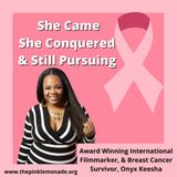 Ep. 14 She Came, She Conquered, and Still Pursuing special guest Award Winning International Filmmaker & Breast Cancer Survivor, Onyx Keesha