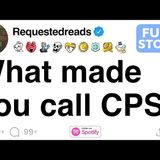What made you call CPS [FULL STORY] - Requested Reads