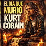 El Día Que Murió Kurt Cobain