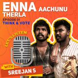 Think & Vote | Episode 1  | Enna Aachunu Therla | Ruthra | Sreejan