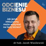 dr hab. Jacek Wasilewski - Jak język inkluzywny może wpływać na twój biznes?