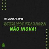 BrunoCast #08- Quem não fracassa não INOVA!