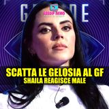 Scatta le Gelosia Grande Fratello: Shaila Reagisce Male!