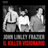 John Linley Frazier – Il Killer Visionario