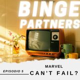 Binge Partners 1x05 - Marvel Can't Fail?