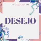 #14 Podcast Medusa - Desejo