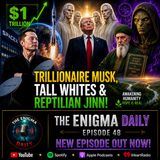 Trillionaire Musk, Tall Whites & Reptilian Jinn!