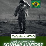 Cafezinho 740 - Cadê o sonho pra sonhar juntos?