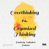 Overthinking vs. Organised Thinking