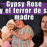 Gypsy Rose, su mala madre y una historia que sigue