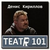 Денис Кириллов. Театр 101. интервью с режиссёром