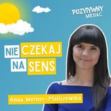 Sens to efekt uboczny odwagi i działania | dr Anna Werner-Maliszewska