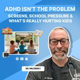 ADHD Isn’t the Problem: Screens, School Pressure & What’s Really Hurting Kids