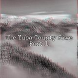 Episode 75: PART ONE- The Yuba County Five