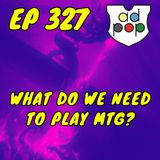 Commander ad Populum, Ep 327 - What Do We NEED to Play MTG?