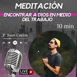 Encontrar a Dios en medio del trabajo (10 min)