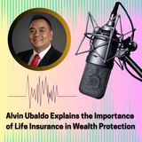 Alvin Ubaldo Explains the Importance of Life Insurance in Wealth Protection