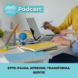 EP70: Pausa: Aprende, transforma, repite!