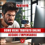 Uomo Viene Truffato Online: Accade L'Impensabile!