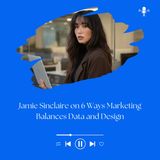 Jamie Sinclaire on 6 Ways Marketing Balances Data and Design