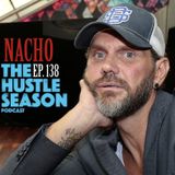 The Hustle Season: Ep. 138 Nacho