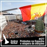 Xadrez Verbal #477 Protestos na Espanha e véspera de eleições