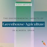 The Environmental Impacts of Greenhouse Agriculture in Almería, Spain | FoodUnfolded AudioArticle