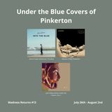 Under the Blue Covers of Pinkerton - Madness Returns #13 (July 26th - August 2nd)