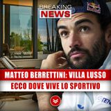 Matteo Berrettini, Villa Di Lusso: Ecco Dove Vive Lo Sportivo!