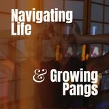 Navigating Life & Growing Pangs