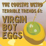 Terrible Trends 6: Virgin Boy Eggs