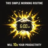 This SIMPLE Morning Routine Will 10x Your Productivity