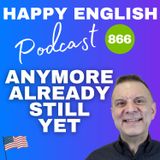 866 - Using Already, Still, Yet, & Anymore To Connect Past To Present